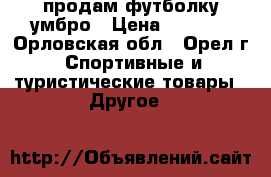 продам футболку умбро › Цена ­ 1 300 - Орловская обл., Орел г. Спортивные и туристические товары » Другое   